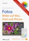 Praxisbuch zu Fotos - Bilder auf Mac, iPad und iPhone / fur macOS und iOS : Fotos organisieren, optimieren und teilen - eBook