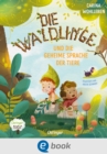 Die Waldlinge und die geheime Sprache der Tiere : Fantasievolle Bilderbuchgeschichte uber Natur- und Tierschutz fur Kinder ab 4 Jahren; von Bestseller-Autorin Carina Wohlleben - eBook