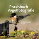 Praxisbuch Vogelfotografie : Wie perfekte Fotos aus nachster Nahe gelingen - eBook