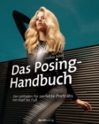 Das Posing-Handbuch : Der Leitfaden fur perfekte Portrats von Kopf bis Fu - eBook