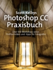 Scott Kelbys Photoshop CC-Praxisbuch : Uber 100 Workshops voller Profitechniken und -tipps fur Fotografen - eBook