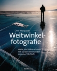 Weitwinkelfotografie : Weite und Nahe erfassen mit kurzen Brennweiten - inklusive Tilt/Shift - eBook