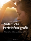 Naturliche Portratfotografie : Mit einfachen Mitteln zu authentischen Fotos - eBook