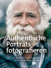 Authentische Portrats fotografieren : Ein Leitfaden fur die Suche nach Wesen, Bedeutung und Tiefe - eBook
