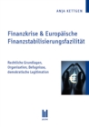 Finanzkrise & Europaische Finanzstabilisierungsfazilitat : Rechtliche Grundlagen, Organisation, Befugnisse, demokratische Legitimation - eBook