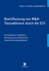 Beeinflussung von M&A-Transaktionen durch die ECV : Die Emittenten Compliance Verordnung als Hindernis bei Unternehmenstransaktionen - eBook