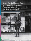 Better Books / Better Bookz : Art, Anarchy, Apostasy, Counter-culture & the New Avant-garde - Book