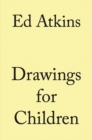 Ed Atkins. Drawings for Children - Book