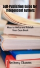 Self-Publishing Guide for Independent Authors : How to Write and Publish Your Own Book - eBook