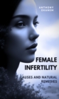 Female Infertility : Causes and Natural Remedies - eBook