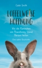 Loffelweise Hoffnung : Wie die Kaninchen von Peacebunny Island Herzen heilen. Eine wahre Geschichte. - eBook