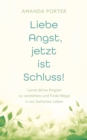 Liebe Angst, jetzt ist Schluss! : Lerne deine Angste zu verstehen und finde Wege in ein befreites Leben - eBook