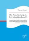 Die Aktualisierung des Betriebsstattenbegriffs. Auswirkungen des BEPS-Aktionsplans auf die Besteuerung von international agierenden Unternehmen - eBook