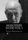 Maschere Nude Vol 1 : Maschere Nude Vol 1    Untertitel Tutto il teatro di Pirandello - eBook