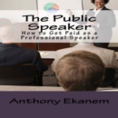 The Public Speaker : How to Get Paid as a Professional Speaker - eBook
