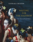 Waiting for the Rainbow : Ten Years in North Korea - Book