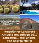 Reisefuhrer Lanzarote Aktuelle Neuauflage 2017 : Lanzarote mal... anders! - eBook
