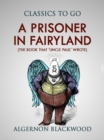 A Prisoner in Fairyland (The Book That 'Uncle Paul' Wrote) - eBook