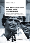 Die Neuerfindung des M. Night Shyamalan : Wie sich ein einst gefeierter Filmemacher zuruck an die Spitze kampft - eBook