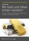 Mit Gold und Silber Krisen meistern : Wie Sie Ihr Depot mit Edelmetallen inflationssicher aufstellen und Vermogen schutzen - eBook