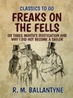 Freaks on the Fells or Three Month's Rustication and Why I Did Not Become A Sailor - eBook