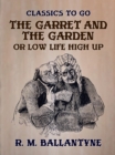 The Garret and the Garden or Low Life High Up - eBook