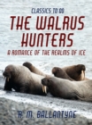 The Walrus Hunters A Romance of the Realms of Ice - eBook