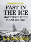 Fast in the Ice Adventures in the Polar Regions - eBook