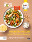 Die Ernahrungs-Docs - Diabetes heilen - Unsere 100 besten Rezepte : Endlich gesunde Blutzuckerwerte - ohne Medikamente, aber mit viel Genuss - eBook