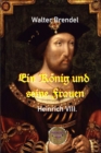 Ein Konig und seine Frauen : Heinrich VIII. - eBook