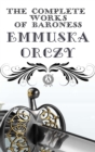 The Complete Works of Baroness Emmuska Orczy - eBook