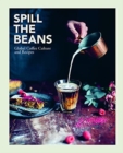 Spill the Beans : Global Coffee Culture and Recipes - Book