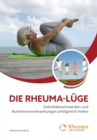 Die Rheuma Luge : Gelenksbeschwerden und Autoimmunerkrankungen erfolgreich heilen - eBook