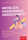 Weiblich, unabhangig, abgesichert! : Die wichtigsten Impulse - so hat frau ihre Finanzen im Griff - eBook