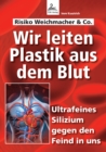 Wir leiten Plastik aus dem Blut : Ultrafeines Silizium gegen den Feind in uns - eBook