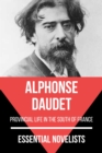 Essential Novelists - Alphonse Daudet : provincial life in the south of France - eBook