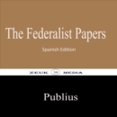 The Federalist Papers : Spanish Edition - eBook