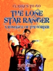 The Lone Star Ranger  A Romance of the Border - eBook