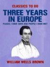 Three Years in Europe, Places I have Seen and People I Have Met - eBook