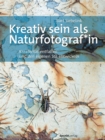 Kreativ sein als Naturfotograf*in : Kreativitat entfalten und den eigenen Stil entwickeln - eBook