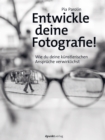 Entwickle deine Fotografie! : Wie du deine kunstlerischen Anspruche verwirklichst - eBook