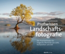 Profiwissen Landschaftsfotografie : Der Praxisleitfaden fur magische Momente aus Licht, Komposition und Zeit - eBook