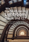 Wie mache ich das in Lightroom Classic und CC? : Scott Kelbys beste Rezepte fur den optimalen Foto-Workflow - eBook