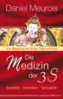 Die Medizin der 3 S : Sexualitat, Sinnlichkeit, Spiritualitat. Eine Begegnung von Korper, Seele und Geist - eBook
