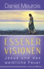 Essener Visionen : Jesus und das weibliche Feuer - eBook