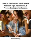 How to Overcome a Social Media Addition: Tips, Techniques, & Proven Strategies for Success - eBook