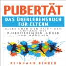 Pubertat - Das Uberlebensbuch fur Eltern : Alles uber den richtigen Umgang mit pubertierenden Jungen und Madchen - eBook