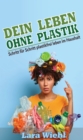 Dein Leben ohne Plastik : Schritt fur Schritt plastikfrei leben im Haushalt - eBook