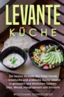 Levante Kuche : Die besten Rezepte des Food-Trends - israelische und arabische Kuche vereint in gesunden und kostlichen Salaten, Dips, Mezze, Hauptspeisen und Desserts - eBook