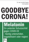 GOODBYE CORONA! : Melatonin Ein potenter Schutzschild gegen COVID-19 - haufig unterschatzt, bagatellisiert oder negiert - eBook